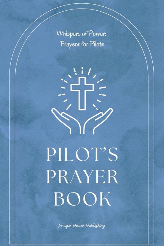 Pilot’s Prayer Book - Whispers of Power: Prayers for Pilots