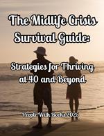 The Midlife Crisis Survival Guide: Strategies for Thriving at 40 and Beyond