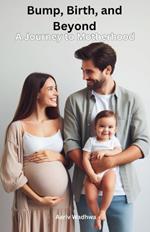 Bump, Birth, and Beyond - A Journey to Motherhood