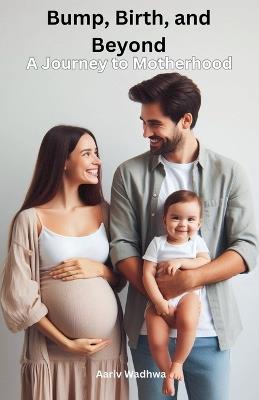 Bump, Birth, and Beyond - A Journey to Motherhood - Aariv Wadhwa - cover
