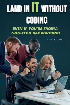 Land in IT Without Coding: Even If You're From a Non-Tech Background - Nick Wilson - cover