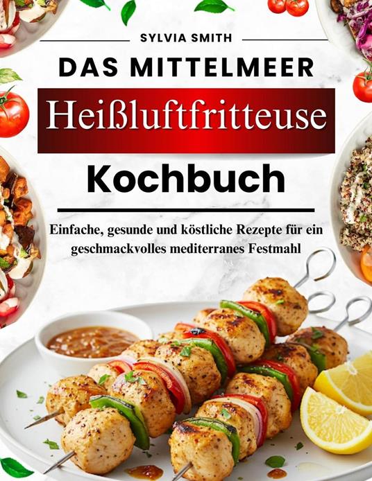 Das Mittelmeer-Kochbuch für Heißluftfritteusen.