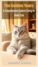 The Golden Years: A Comprehensive Guide to Caring for Senior Cats
