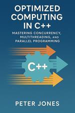 Optimized Computing in C++: Mastering Concurrency, Multithreading, and Parallel Programming