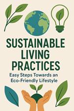 Sustainable Living Practices: Easy Steps Towards an Eco-Friendly Lifestyle