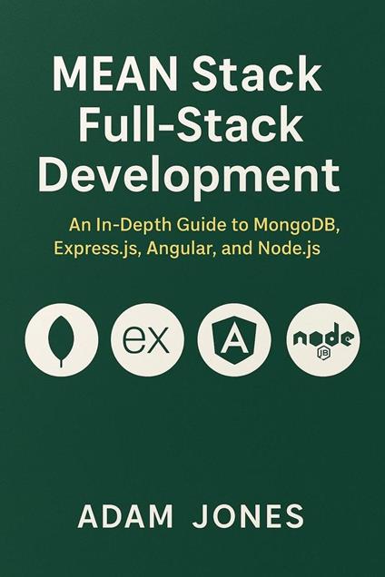 MEAN Stack Full-Stack Development: An In-Depth Guide to MongoDB, Express.js, Angular, and Node.js.