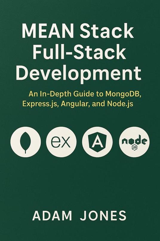 MEAN Stack Full-Stack Development: An In-Depth Guide to MongoDB, Express.js, Angular, and Node.js.