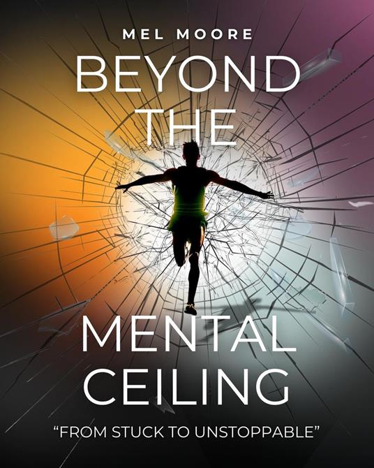 Beyond the Mental Ceiling: from Stuck to Unstoppable
