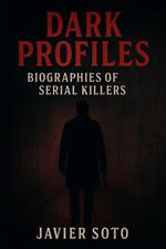 Dark Profiles: Biographies of Serial Killers
