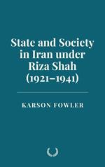 State and Society in Iran under Riza Shah (1921–1941)
