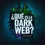¿Qué es la Dark Web?