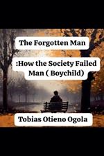 The Forgotten Man: How the Society Failed Man (Boychild)