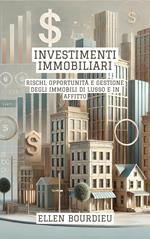 Investimenti Immobiliari: Rischi, Opportunità E Gestione Degli Immobili Di Lusso E In Affitto