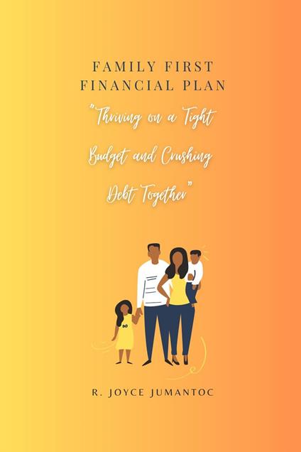 Family First Financial Plan: "Thriving on a tight Budget and Crushing Debt together"