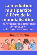 La médiation multipartite à l'ère de la mondialisation : Transformer les différends complexes en solutions collaboratives