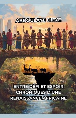 Entre Défi et Espoir: Chroniques d'une Renaissance Africaine - Abdoulaye Dieye - cover
