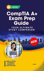 CompTIA A+ Exam Prep Guide : Your Ultimate Study Companion