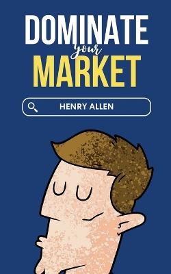 Dominate Your Market - Henry Allen - cover
