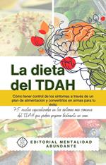 La Dieta del TDAH: Cómo tener control de los síntomas a través de un plan de alimentación, 75 recetas especializadas en los síntomas más comunes del TDAH que podrás preparar fácilmente en casa.