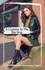 A Cumslut At The Bus Stop