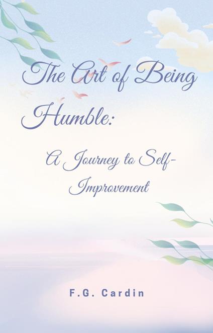 The Art of Being Humble: A Journey to Self-Improvement