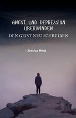 Angst und Depression überwinden - Den Geist neu schreiben
