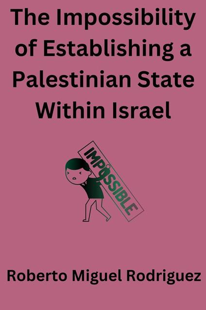The Impossibility of Establishing a Palestinian State Within Israel