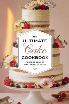 The Ultimate Cake Cookbook - Olivia Bennett - cover