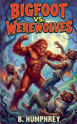 Bigfoot Vs Werewolves - B Humphrey - cover