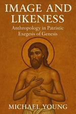 Image and Likeness: Anthropology in Patristic Exegesis of Genesis