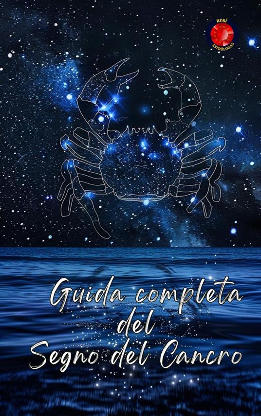 Guida completa del Segno del Cancro - Alina Rubi - ebook