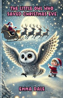 The Little Owl Who Saved Christmas Eve - Emma Dale - cover
