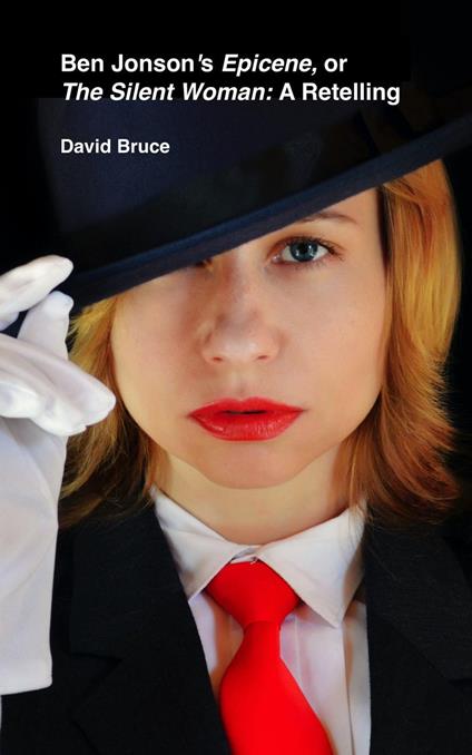 Ben Jonson’s Epicene, or The Silent Woman: A Retelling