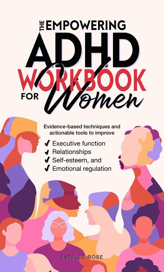 The Empowering ADHD Workbook for Women: Evidence-Based Techniques and Actionable Tools to Improve Executive Function, Relationships, Self-Esteem, and Emotional Regulation
