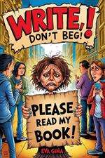 Write, don't beg!