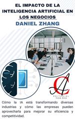El Impacto De La Inteligencia Artificial En Los Negocios: Cómo la IA está transformando diversas industrias y cómo las empresas pueden aprovecharla para mejorar su eficiencia y competitividad