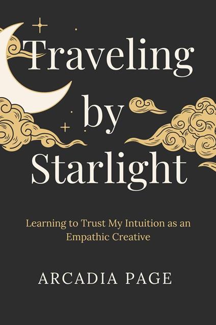 Traveling by Starlight: Learning to Trust My Intuition as an Empathic Creative
