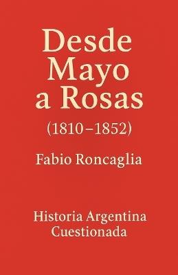 Historia Argentina Cuestionada "Desde Mayo a Rosas" - Fabio Roncaglia - cover