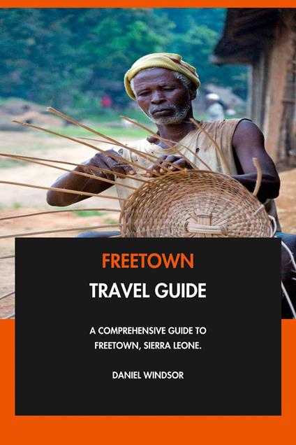 Freetown Travel Guide: A Comprehensive Guide to Freetown, Sierra Leone.