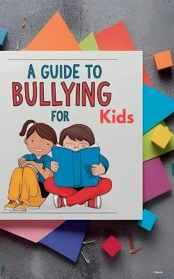 A Guide to Bullying for Kids - Roseanne Nyoike - cover