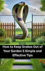 How to Keep Snakes Out of Your Garden 5 Simple and Effective Tips
