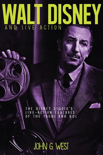 Walt Disney and Live Action: The Disney Studio's Live-Action Features of the 1950s and 60s - John G. West - ebook