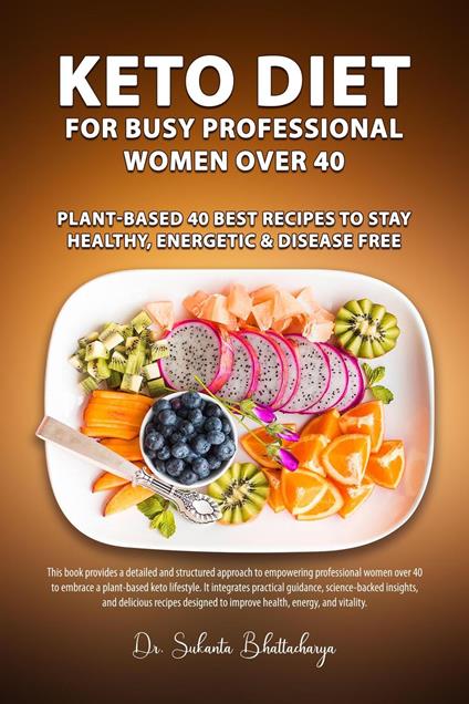 KETO DIET for Busy Professional Women Over 40: Plant-Based 40 Best Recipes to Stay Healthy, Energetic & Disease Free