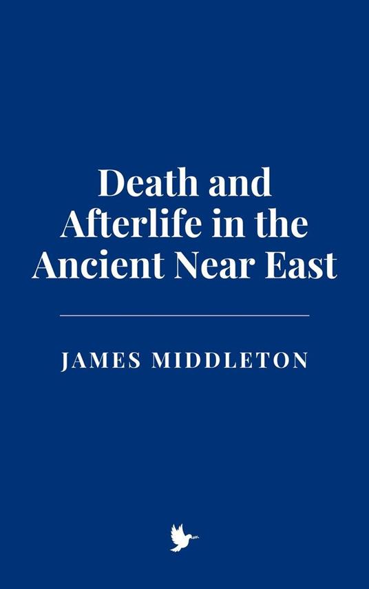 Death and Afterlife in the Ancient Near East