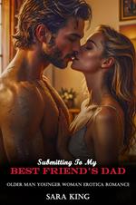 Submitting To My Best Friend’s Dad: Older Man Younger Woman Erotica Romance