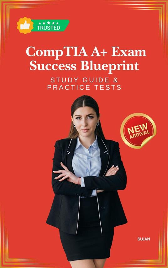 CompTIA A+ Exam Success Blueprint: Study Guide & Practice Tests