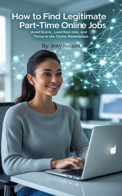 How to Find Legitimate Part-Time Online Jobs A Step-by-Step Guide Avoid Scams, Land Real Jobs, and Thrive in the Online Marketplace