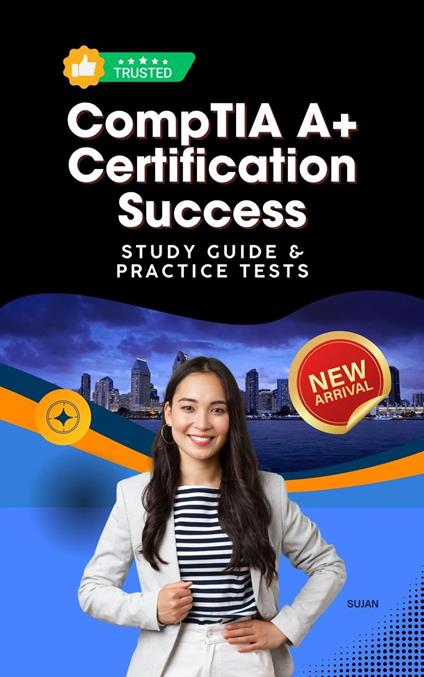 CompTIA A+ Certification Success : Study Guide & Practice Tests