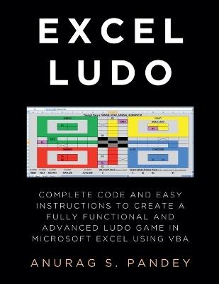 Excel Ludo Complete Code and Easy Instructions to Create a Fully Functional and Advanced Ludo Game in Microsoft Excel using VBA - Anurag Pandey - cover