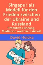 Singapur als Modell für den Frieden zwischen der Ukraine und Russland: Proaktive Führung, Mediation und harte Arbeit
